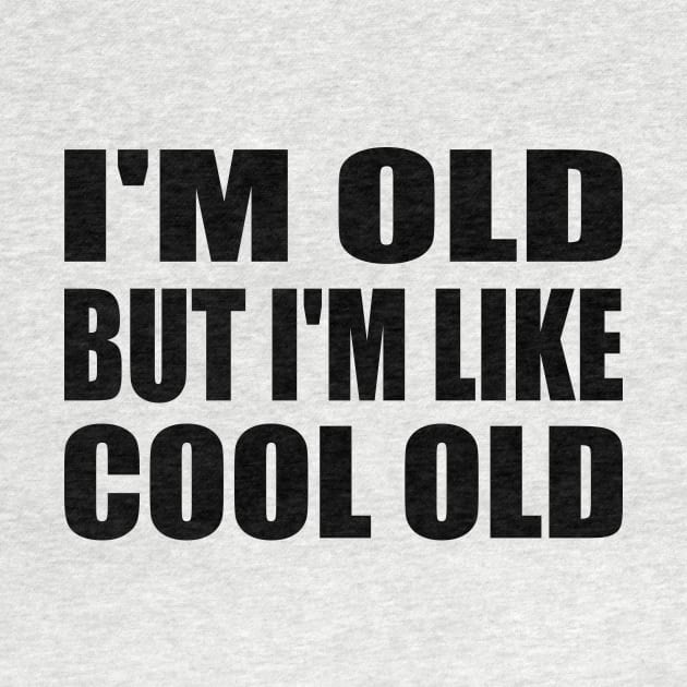 I'm Old But I'm Like Cool Old by It'sMyTime